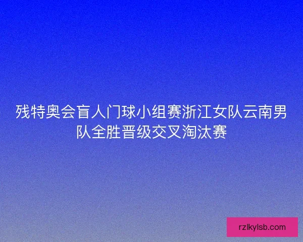 残特奥会盲人门球小组赛浙江女队云南男队全胜晋级交叉淘汰赛